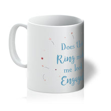 Load image into Gallery viewer, Does This Ring Make Me look Engaged Mug - Funny Engagement Gift